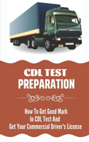 CDL Test Preparation: How To Get Good Mark In CDL Test And Get Your Commercial Driver's License: How To Get Commercial Driving Licence