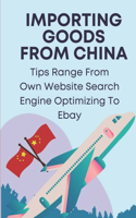 Importing Goods From China: Tips Range From Own Website Search Engine Optimizing To Ebay: Shipping From China To Usa Cost