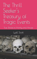 Thrill Seeker's Treasury of Tragic Events: True Stories to Horrify and Amuse