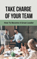 Take Charge Of Your Team
