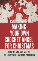 Making Your Own Crochet Angel For Christmas: How To Mix And Match To Find Your Favorite Patterns: 10 Creative Project Ideas