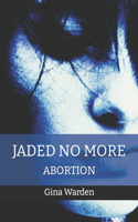 Jaded No More: Abortion