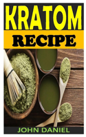 Kratom Recipe: The complete guide for long-life vitality and all you need to know about kratom uses, side effects, dosage and benefits