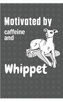 Motivated by caffeine and Whippet: For Whippet Dog Fans