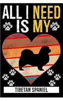 All I Need Is My TIBETAN SPANIEL: Dog - This is Perfect Cool Funny Humor Gifts For Tibetan Spaniel Dog Lovers - Best Gift For Mom Dad Father Mother Tibetan Spaniel Lover For Birthday