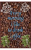 Every morning i like to drink coffee