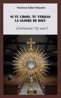 Si Tu Crois, Tu Verras La Gloire de Dieu: Chrétienne ? Je suis !