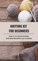 Knitting Kit For Beginners: How Is It A Great Activity, And What Benefits Can It Deliver: Loom Knitting For Beginners