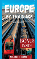 Europe by Train 2023: Train travel in Europe through an adventure guide for beginners