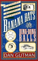 Banana Bats and Ding-Dong Balls: A Century of Uniq Ue Basebal