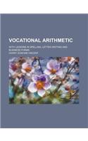Vocational Arithmetic; With Lessons in Spelling, Letter Writing and Business Forms