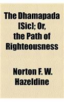 The Dhamapada [Sic]; Or, the Path of Righteousness