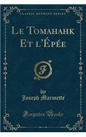 Le Tomahahk Et l'Ã?pÃ©e (Classic Reprint)