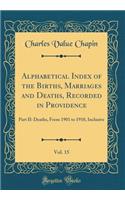 Alphabetical Index of the Births, Marriages and Deaths, Recorded in Providence, Vol. 15: Part II: Deaths, from 1901 to 1910, Inclusive (Classic Reprint)