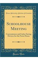 Schoolhouse Meeting: Conveniences and Labor Saving Devices for the Farm Home (Classic Reprint)