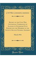 Report of the Civil War Centennial Commission of Illinois to Governor Otto Kerner and the Members of the Seventy-Second General Assembly: March 1961 (Classic Reprint)