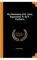 The Revelation of St. John, Expounded, Tr. by P. Fairbairn