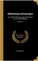 Bibliotheque Britannique: Ou, Histoire Des Ourvrages Des Savans De La Grand-bretagne; Volume 12