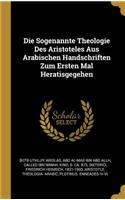 Die Sogenannte Theologie Des Aristoteles Aus Arabischen Handschriften Zum Ersten Mal Heratisgegehen