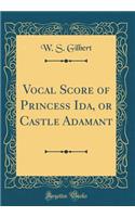 Vocal Score of Princess Ida, or Castle Adamant (Classic Reprint)