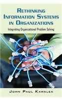 Rethinking Information Systems in Organizations: Integrating Organizational Problem Solving