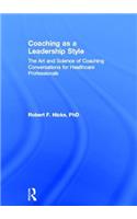 Coaching as a Leadership Style: The Art and Science of Coaching Conversations for Healthcare Professionals