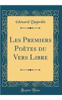 Les Premiers Poètes du Vers Libre (Classic Reprint)