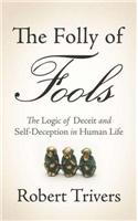 The Folly of Fools: The Logic of Deceit and Self-Deception in Human Life