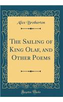 The Sailing of King Olaf, and Other Poems (Classic Reprint)