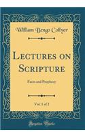 Lectures on Scripture, Vol. 1 of 2: Facts and Prophecy (Classic Reprint): Facts and Prophecy (Classic Reprint)