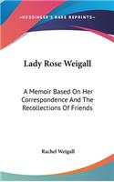 Lady Rose Weigall: A Memoir Based On Her Correspondence And The Recollections Of Friends