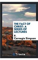 The fact of Christ: a series of lectures