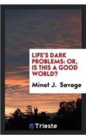 Life's Dark Problems: Or, Is This a Good World?