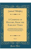 A Compend of History, From the Earliest Times, Vol. 1: Comprehending a General View of the Present State of the World, With Respect to Civilization, Religion, and Government; And a Brief Dissertation on the Importance of Historical Knowledge