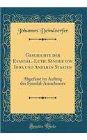 Geschichte Der Evangel.-Luth. Synode Von Iowa Und Anderen Staaten: Abgefasst Im Auftrag Des Synodal-Ausschusses (Classic Reprint)