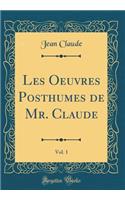 Les Oeuvres Posthumes de Mr. Claude, Vol. 1 (Classic Reprint)