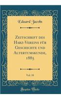 Zeitschrift Des Harz-Vereins FÃ¼r Geschichte Und Altertumskunde, 1885, Vol. 18 (Classic Reprint)