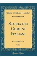 Storia dei Comuni Italiani, Vol. 2 (Classic Reprint)