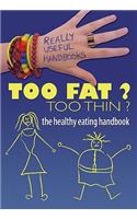 Too Fat? Too Thin? the Healthy Eating Handbook