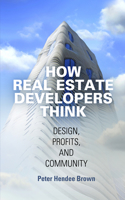 How Real Estate Developers Think: Design, Profits, and Community(The City in the Twenty-First Century)