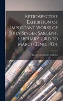 Retrospective Exhibition of Important Works of John Singer Sargent, February 23rd to March 22nd, 1924.