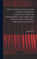 Eccentricities of John Edwin, Comedian. Collected From His Manuscripts, and Enriched With Several Hundred Original Anecdotes; 1