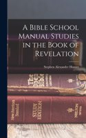Bible School Manual Studies in the Book of Revelation
