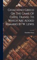 Gioachino Greco On The Game Of Chess. Transl. To Which Are Added Remarks By W. Lewis