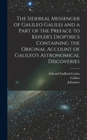 Sidereal Messenger of Galileo Galilei and a Part of the Preface to Kepler's Dioptrics Containing the Original Account of Galileo's Astronomical Discoveries