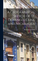 Geographical Sketch of St. Domingo, Cuba, and Nicaragua