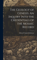 Geology of Genesis. An Inquiry Into the Credentials of the Mosaic Record