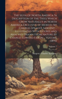 The Silva of North America ?a Description of the Trees Which Grow Naturally in North America Exclusive of Mexico /by Charles Sprague Sargent ... Illustrated With Figures and Analyses Drawn From Nature by Charles Edward Faxon ... Volume (1895); Volu