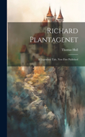 Richard Plantagenet; a Legendary Tale, now First Published