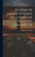 Histoire De France Pendant Les Guerres De Religion, Volumes 3-4